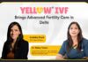 किफायती हेल्थकेयर की दिशा में पहल, येलो फर्टिलिटी ने दिल्ली में शुरू किया आईवीएफ सेंटर